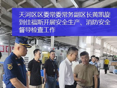 廣州市天河區(qū)區(qū)委常委、常務副區(qū)長黃凱旋一行到佳福斯開展安全生產(chǎn)、消防安全督導檢查工作